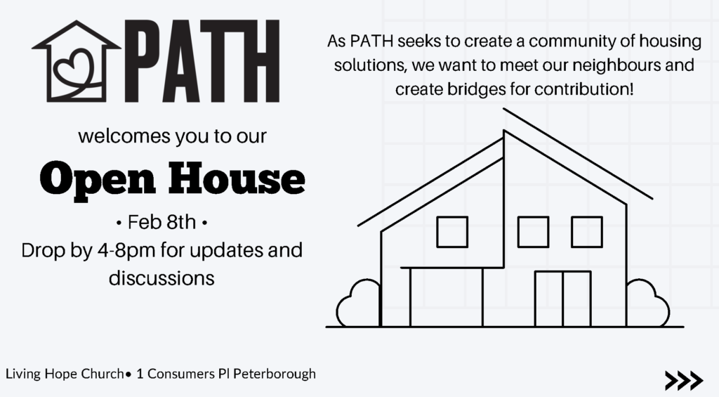 PATH welcomes you to our Open House on February 8. Drop by 4 to 8 pm for updates and discussion at  Living Hope Church, 1 Consumers Place Peterborough